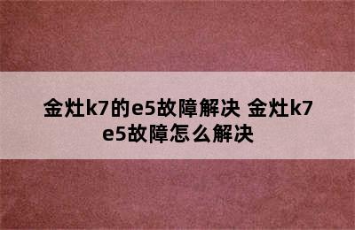 金灶k7的e5故障解决 金灶k7e5故障怎么解决